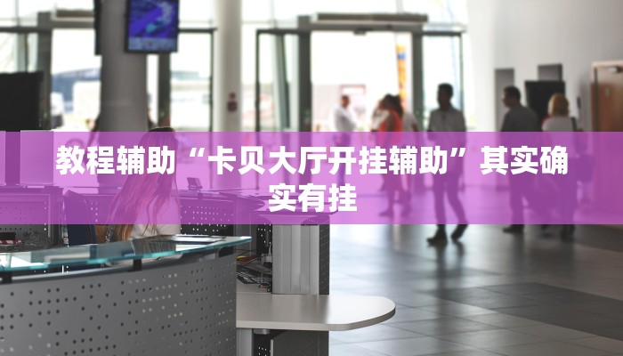 教程辅助“卡贝大厅开挂辅助”其实确实有挂 教程辅助“卡贝大厅开挂辅助”其实确实有挂