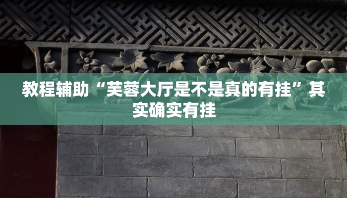 教程辅助“芙蓉大厅是不是真的有挂”其实确实有挂 教程辅助“芙蓉大厅是不是真的有挂”其实确实有挂